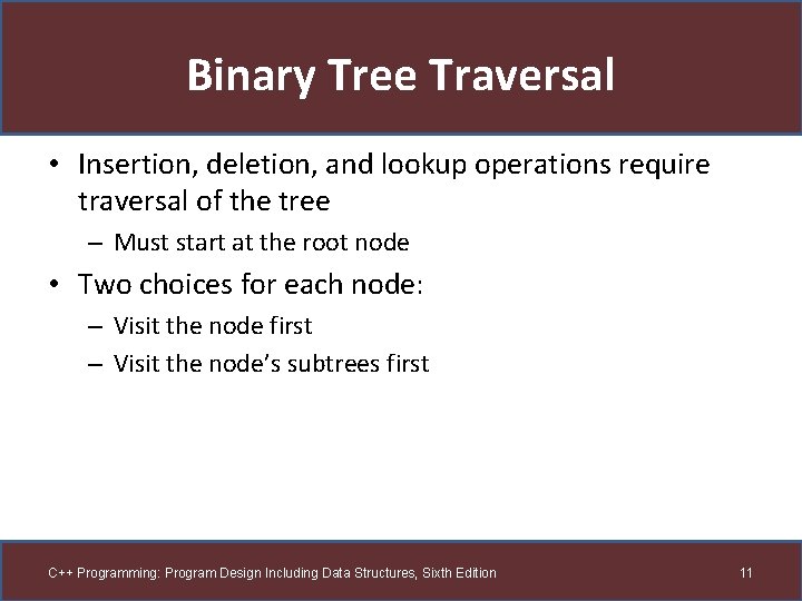 Binary Tree Traversal • Insertion, deletion, and lookup operations require traversal of the tree