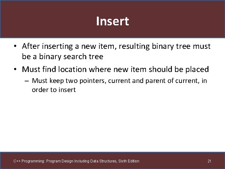 Insert • After inserting a new item, resulting binary tree must be a binary