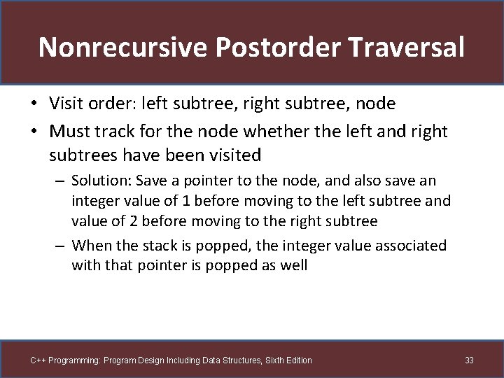Nonrecursive Postorder Traversal • Visit order: left subtree, right subtree, node • Must track