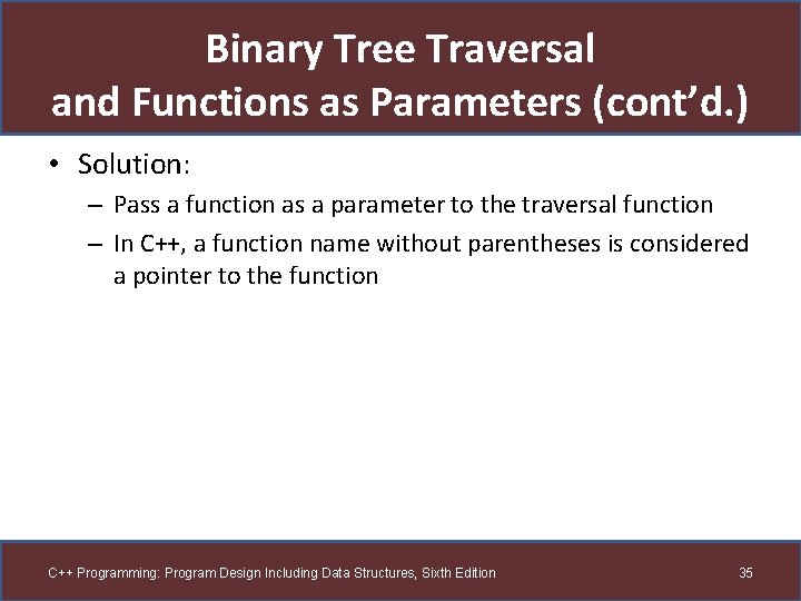 Binary Tree Traversal and Functions as Parameters (cont’d. ) • Solution: – Pass a