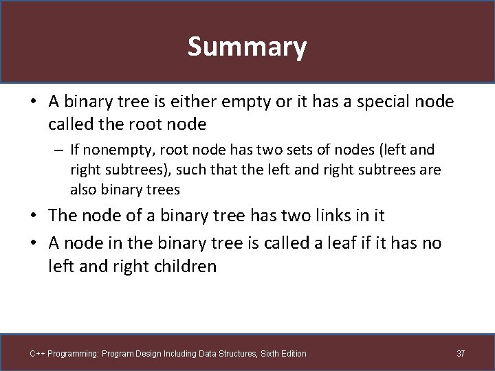 Summary • A binary tree is either empty or it has a special node