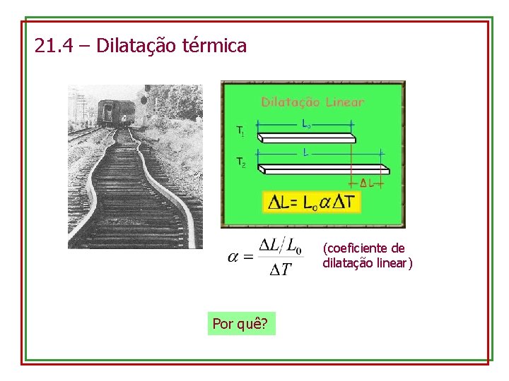 21. 4 – Dilatação térmica (coeficiente de dilatação linear) Por quê? 