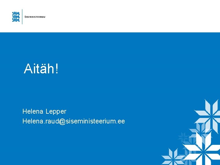 Aitäh! Helena Lepper Helena. raud@siseministeerium. ee 