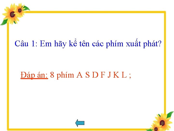 Câu 1: Em hãy kể tên các phím xuất phát? Đáp án: 8 phím