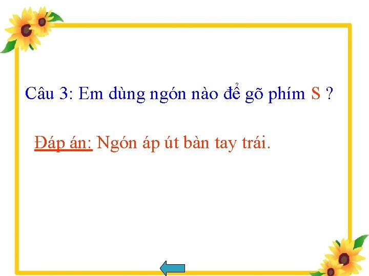 Câu 3: Em dùng ngón nào để gõ phím S ? Đáp án: Ngón