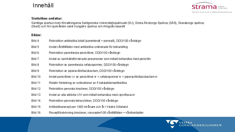 Innehåll Statistiken omfattar: Samtliga sjukhus inom förvaltningarna Sahlgrenska Universitetssjukhuset (SU), Södra Älvsborgs Sjukhus (SÄS),