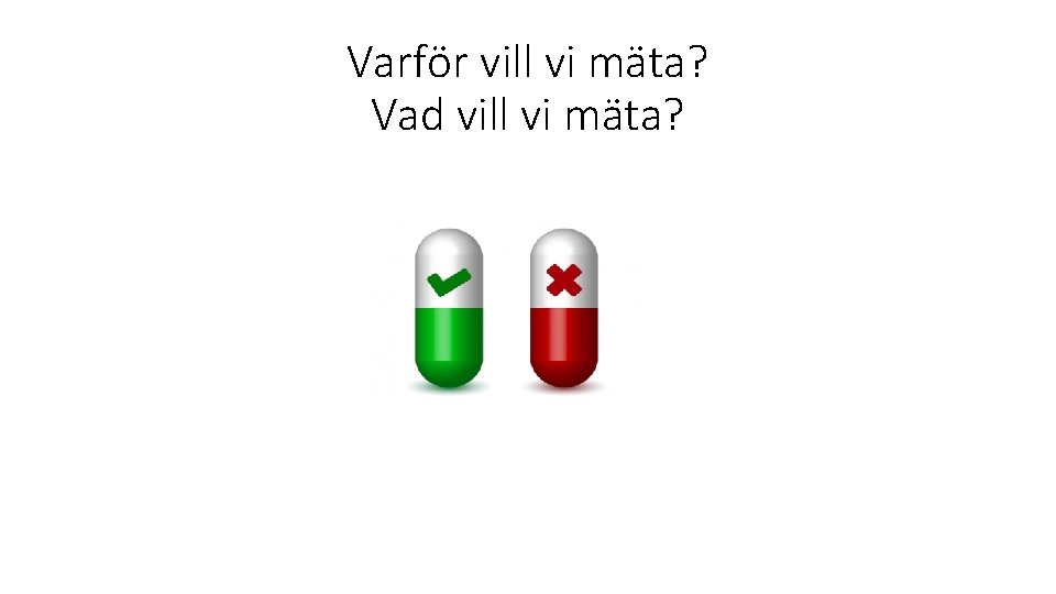 Varför vill vi mäta? Vad vill vi mäta? 