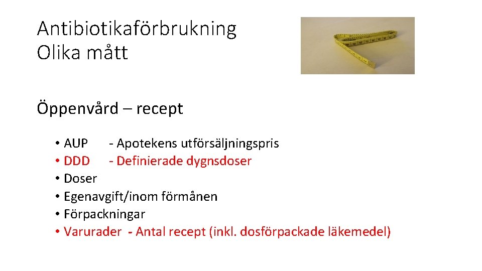 Antibiotikaförbrukning Olika mått Öppenvård – recept • AUP - Apotekens utförsäljningspris • DDD -