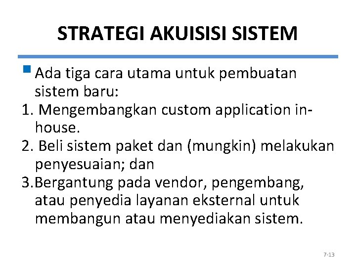 STRATEGI AKUISISI SISTEM § Ada tiga cara utama untuk pembuatan sistem baru: 1. Mengembangkan