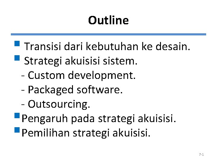 Outline § Transisi dari kebutuhan ke desain. § Strategi akuisisi sistem. - Custom development.