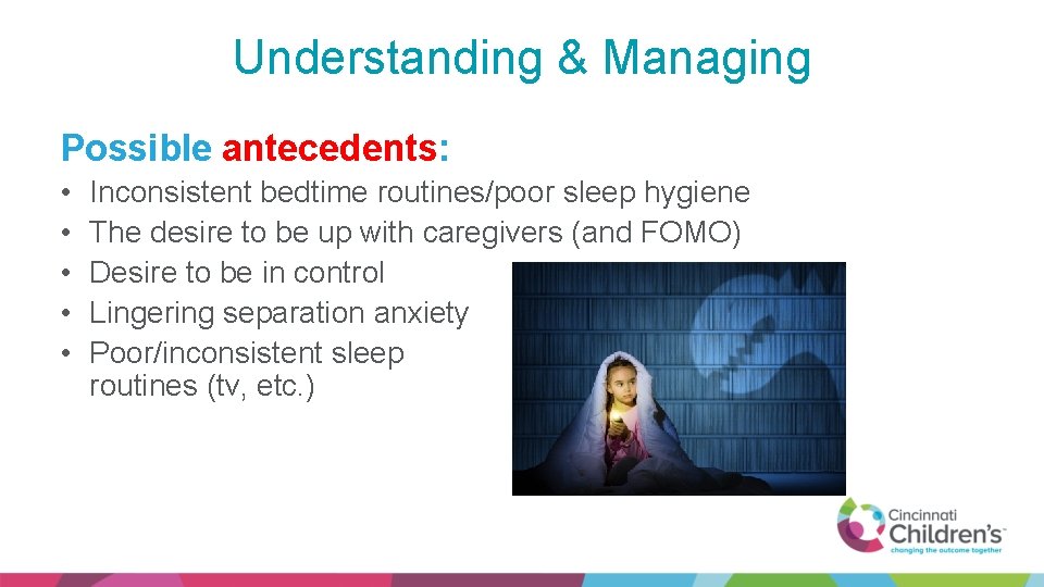 Understanding & Managing Possible antecedents: • • • Inconsistent bedtime routines/poor sleep hygiene The