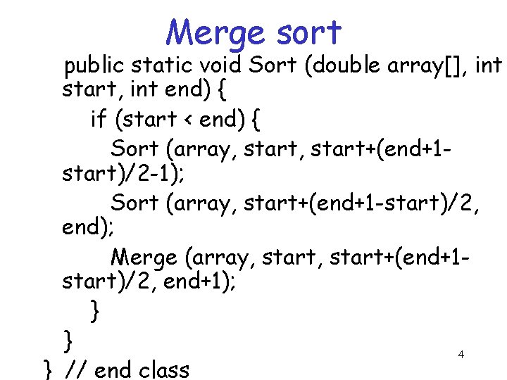 Merge sort public static void Sort (double array[], int start, int end) { if
