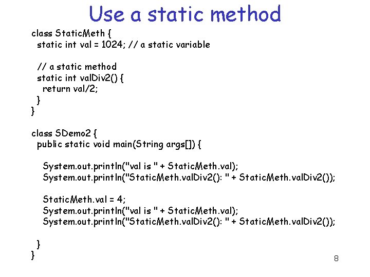 Use a static method class Static. Meth { static int val = 1024; //