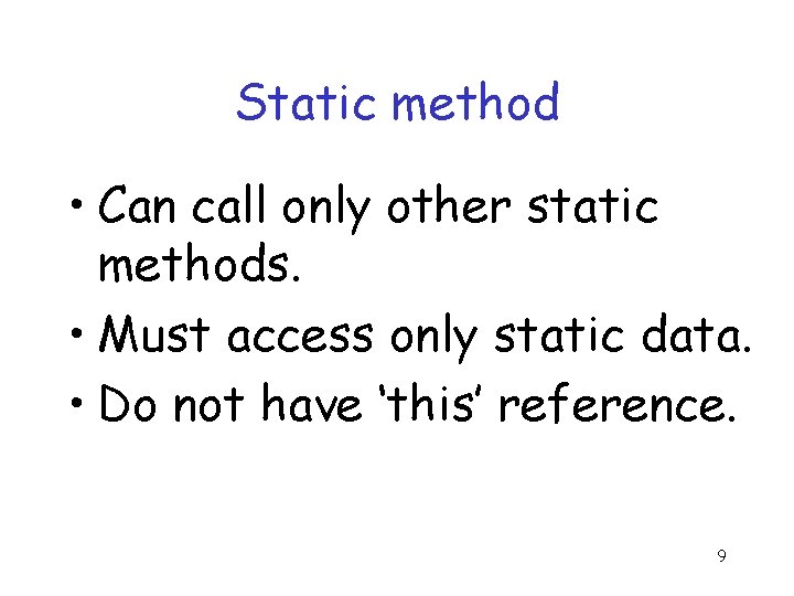 Static method • Can call only other static methods. • Must access only static