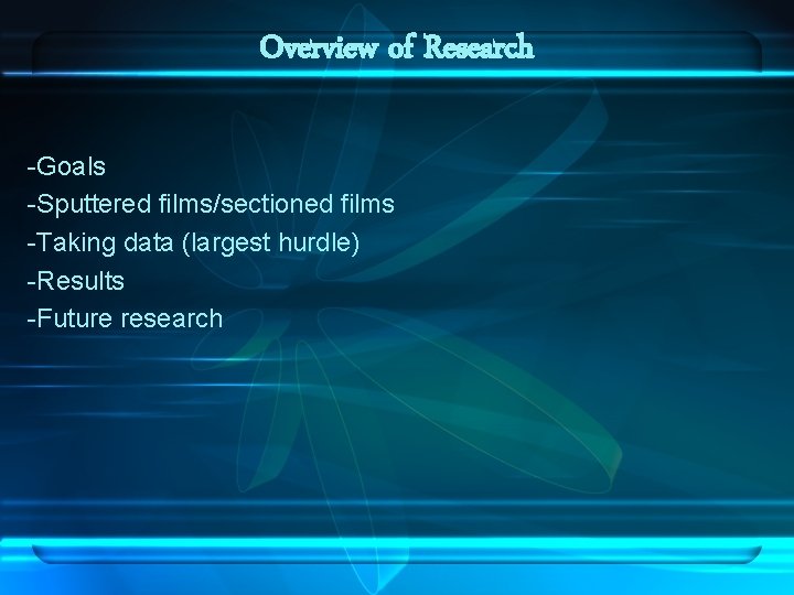 Overview of Research -Goals -Sputtered films/sectioned films -Taking data (largest hurdle) -Results -Future research
