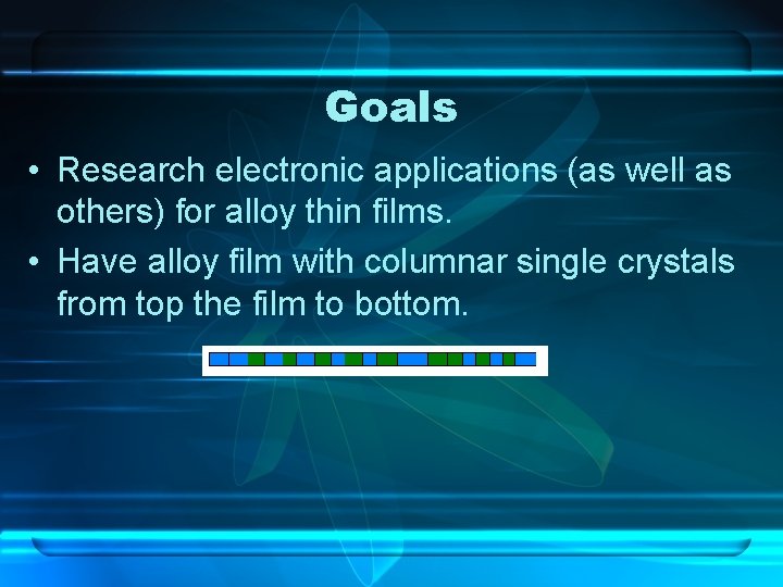 Goals • Research electronic applications (as well as others) for alloy thin films. •