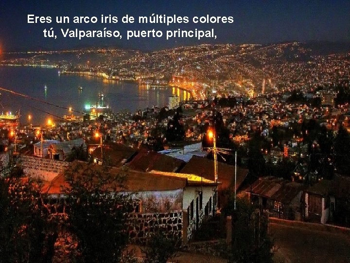 Eres un arco iris de múltiples colores tú, Valparaíso, puerto principal, 