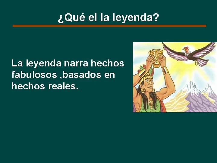 ¿Qué el la leyenda? La leyenda narra hechos fabulosos , basados en hechos reales.