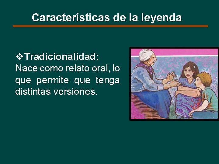 Características de la leyenda v. Tradicionalidad: Nace como relato oral, lo que permite que