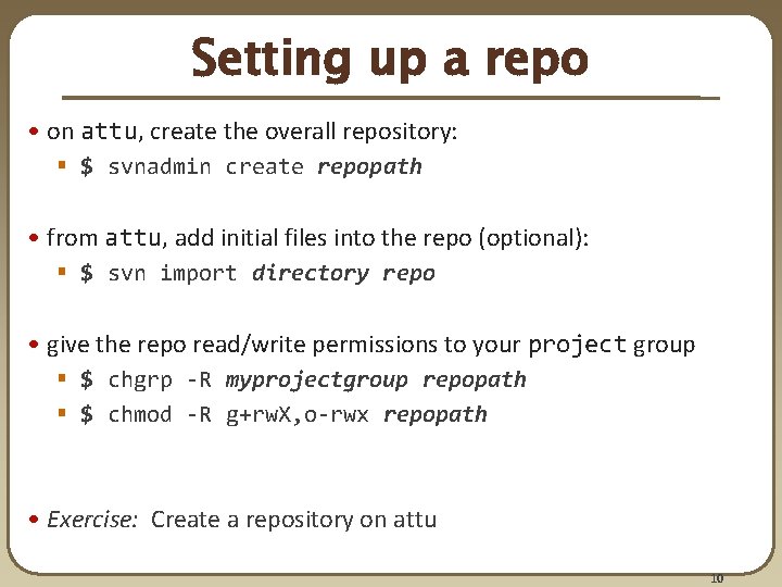 Setting up a repo • on attu, create the overall repository: § $ svnadmin