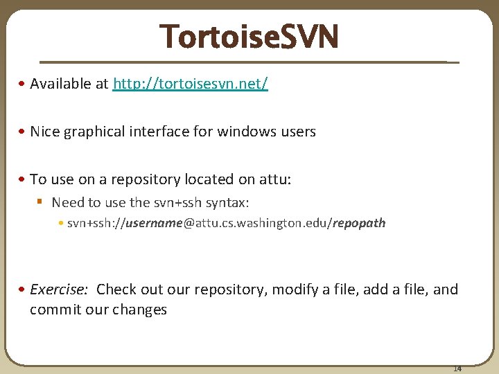 Tortoise. SVN • Available at http: //tortoisesvn. net/ • Nice graphical interface for windows