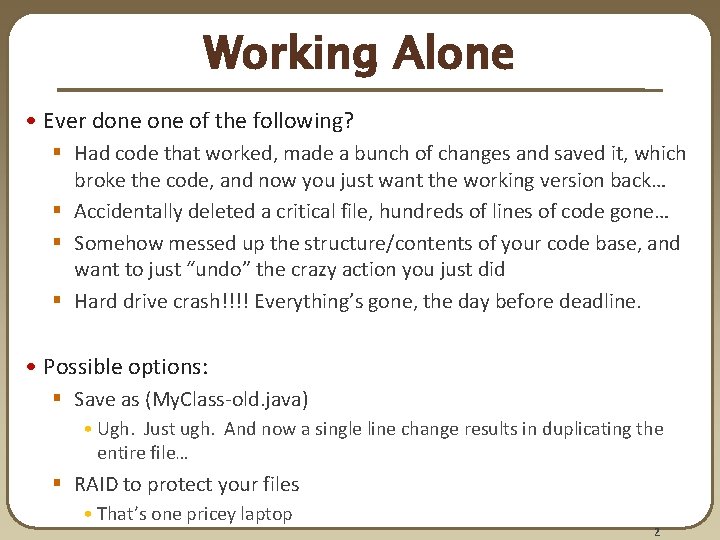 Working Alone • Ever done of the following? § Had code that worked, made
