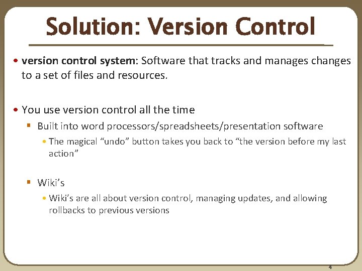 Solution: Version Control • version control system: Software that tracks and manages changes to