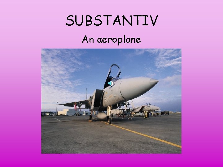 SUBSTANTIV An aeroplane 