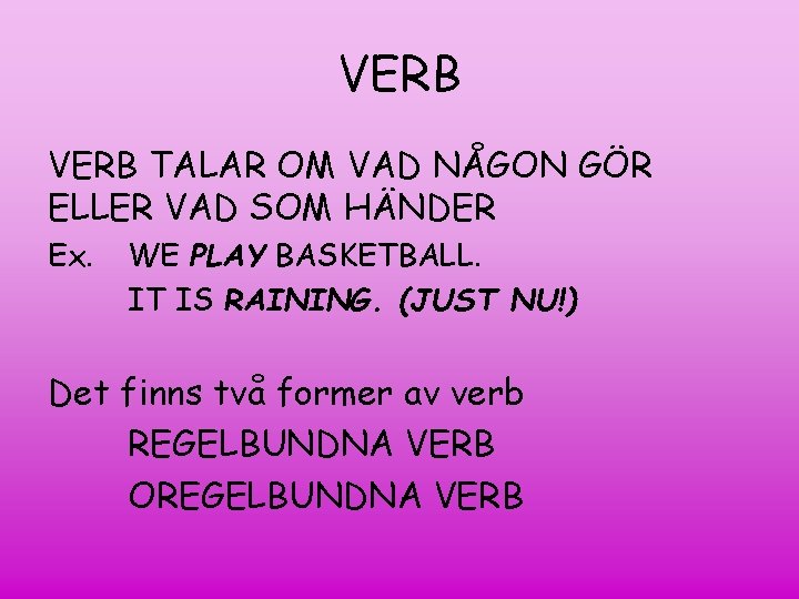 VERB TALAR OM VAD NÅGON GÖR ELLER VAD SOM HÄNDER Ex. WE PLAY BASKETBALL.