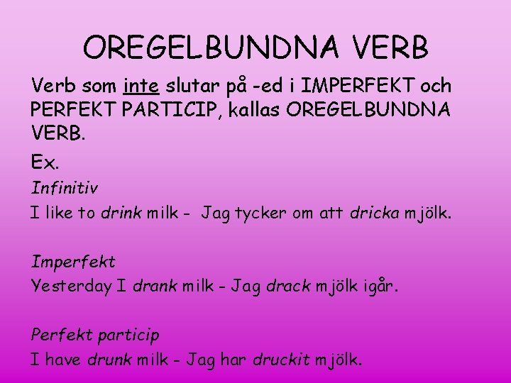 OREGELBUNDNA VERB Verb som inte slutar på -ed i IMPERFEKT och PERFEKT PARTICIP, kallas