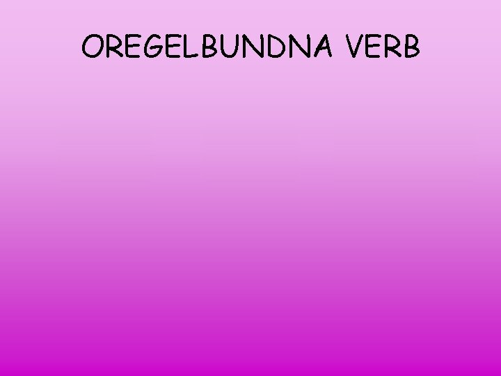 OREGELBUNDNA VERB INFINITIV IMPERFEKT PARTICIP buy bought run ran run eat ate eaten sing