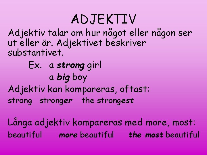 ADJEKTIV Adjektiv talar om hur något eller någon ser ut eller är. Adjektivet beskriver