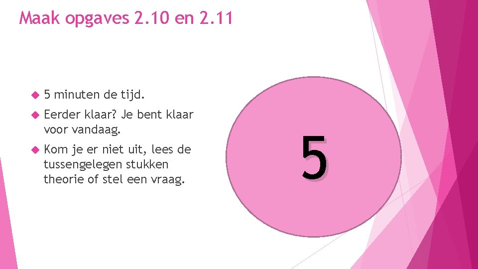 Maak opgaves 2. 10 en 2. 11 5 minuten de tijd. Eerder klaar? Je