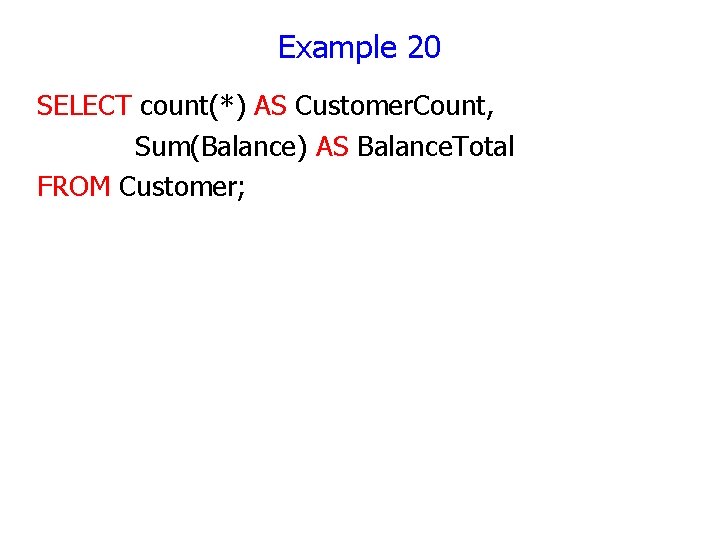 Example 20 SELECT count(*) AS Customer. Count, Sum(Balance) AS Balance. Total FROM Customer; 