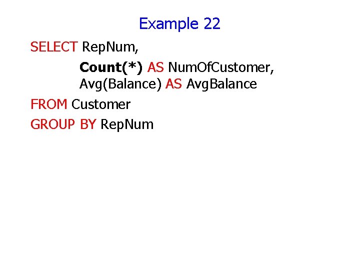 Example 22 SELECT Rep. Num, Count(*) AS Num. Of. Customer, Avg(Balance) AS Avg. Balance