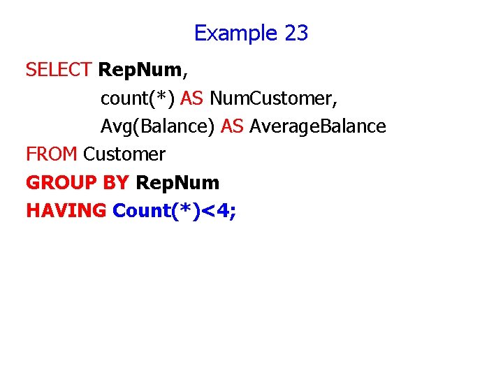 Example 23 SELECT Rep. Num, count(*) AS Num. Customer, Avg(Balance) AS Average. Balance FROM