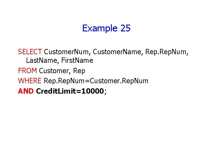 Example 25 SELECT Customer. Num, Customer. Name, Rep. Num, Last. Name, First. Name FROM