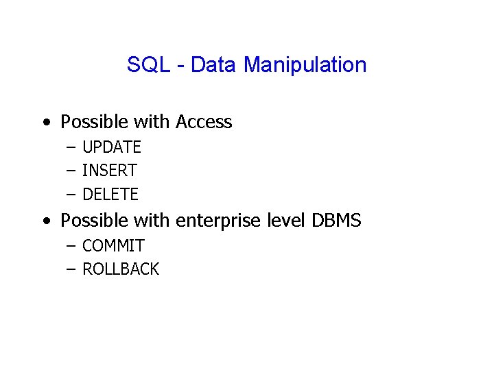 SQL - Data Manipulation • Possible with Access – UPDATE – INSERT – DELETE