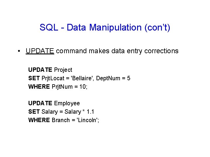 SQL - Data Manipulation (con’t) • UPDATE command makes data entry corrections UPDATE Project