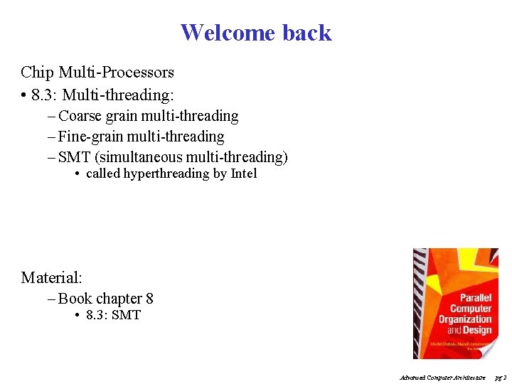 Welcome back Chip Multi-Processors • 8. 3: Multi-threading: – Coarse grain multi-threading – Fine-grain