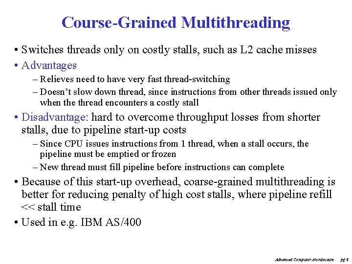 Course-Grained Multithreading • Switches threads only on costly stalls, such as L 2 cache
