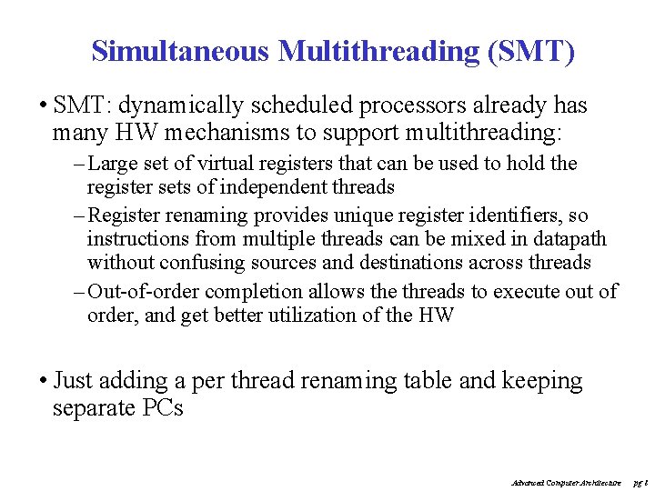 Simultaneous Multithreading (SMT) • SMT: dynamically scheduled processors already has many HW mechanisms to