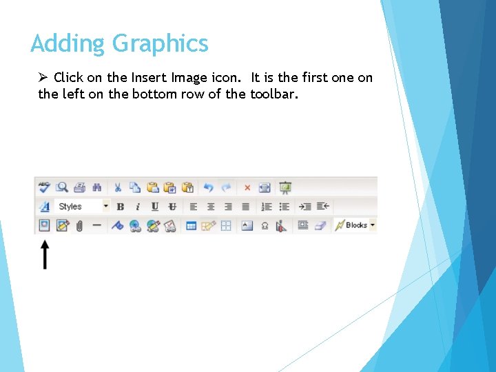 Adding Graphics Ø Click on the Insert Image icon. It is the first one