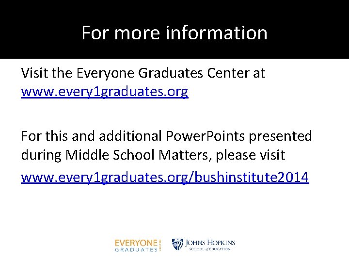 For more information Visit the Everyone Graduates Center at www. every 1 graduates. org