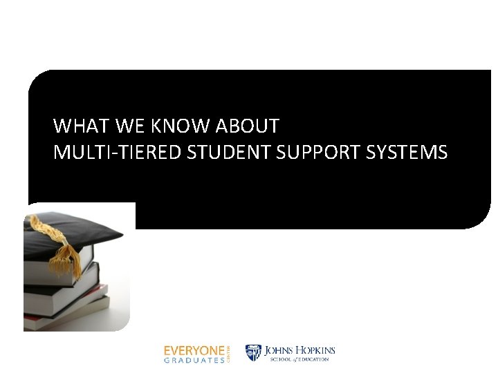 WHAT WE KNOW ABOUT MULTI-TIERED STUDENT SUPPORT SYSTEMS 