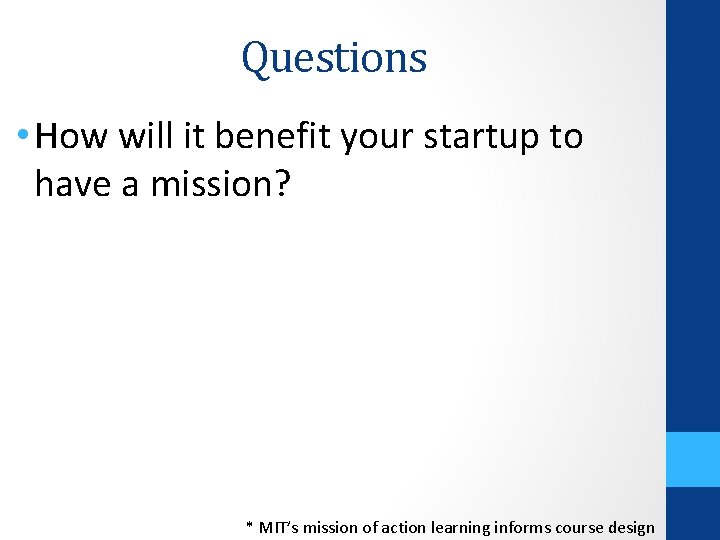 Questions • How will it benefit your startup to have a mission? * MIT’s