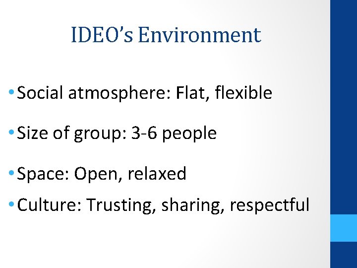 IDEO’s Environment • Social atmosphere: Flat, flexible • Size of group: 3 -6 people