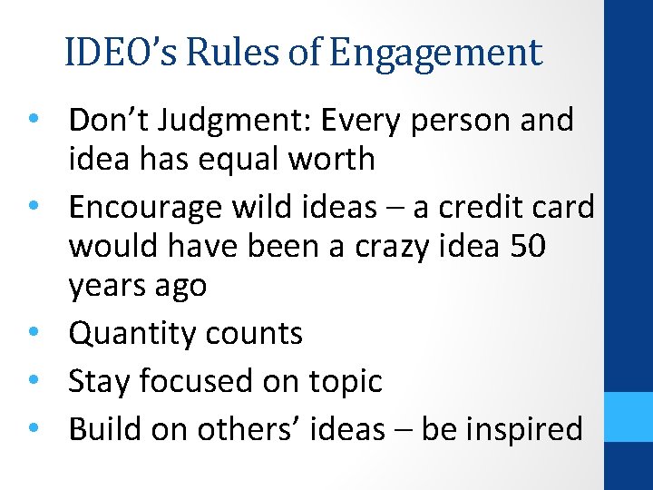 IDEO’s Rules of Engagement • Don’t Judgment: Every person and idea has equal worth