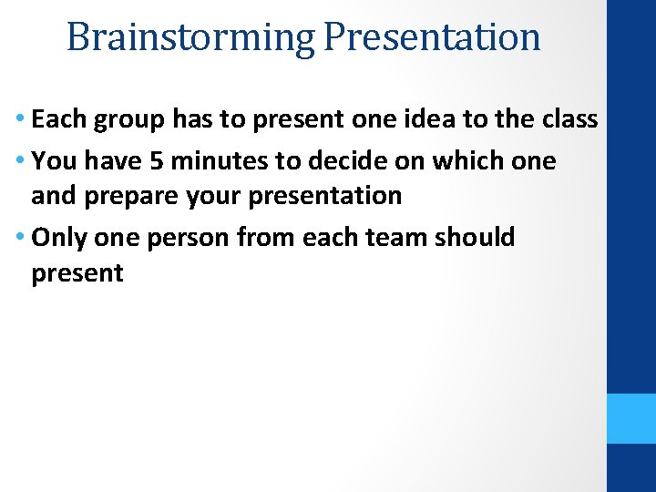 Brainstorming Presentation • Each group has to present one idea to the class •