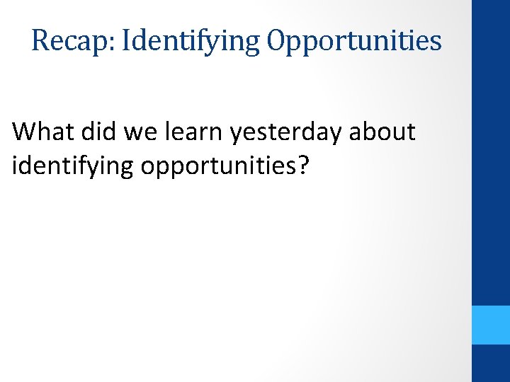 Recap: Identifying Opportunities What did we learn yesterday about identifying opportunities? 